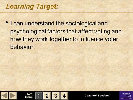 123 Go To Section: 4 Chapter 6, Section 1 Learning Target: I can understand the sociological and psychological factors that affect voting and how they.