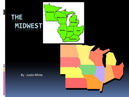 By : Justin White. Question 1 which 12 states a 12 states in the midwest  Michigan, Ohio, Indiana, Illinois, Wisconsin, Minnesota, Iowa, Missouri, Kansas,