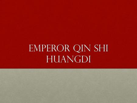 Emperor Qin Shi Huangdi. Unified China Emperor Qin Shi Huangdi ruled China from 259-210 BCE.Emperor Qin Shi Huangdi ruled China from 259-210 BCE. Emperor.