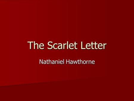 The Scarlet Letter Nathaniel Hawthorne. 1804-1864 1804-1864 Born in Salem, Massachusetts Born in Salem, Massachusetts His ancestors were wealthy, influential.