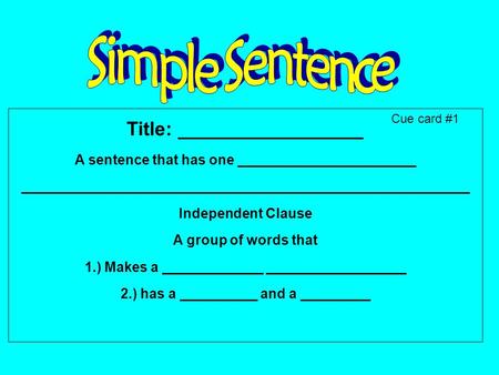 Title: _________________ A sentence that has one _______________________ __________________________________________________________ Independent Clause.
