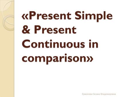 «Present Simple & Present Continuous in comparison»
