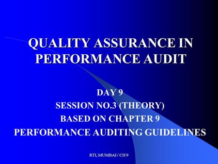 RTI, MUMBAI / CH 9 QUALITY ASSURANCE IN PERFORMANCE AUDIT DAY 9 SESSION NO.3 (THEORY) BASED ON CHAPTER 9 PERFORMANCE AUDITING GUIDELINES.