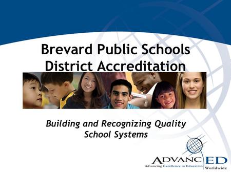 Building and Recognizing Quality School Systems Brevard Public Schools District Accreditation.