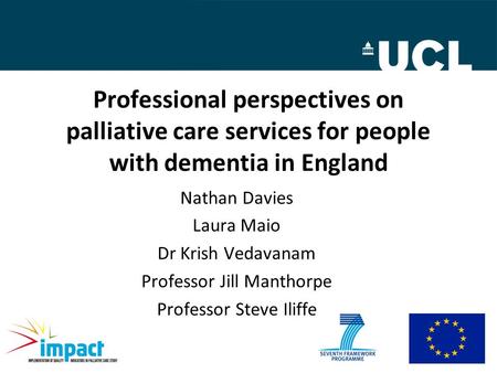 Professional perspectives on palliative care services for people with dementia in England Nathan Davies Laura Maio Dr Krish Vedavanam Professor Jill Manthorpe.