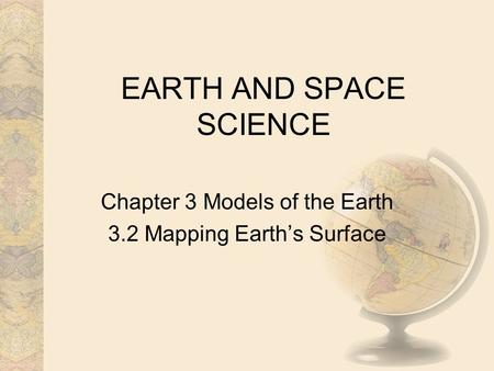 EARTH AND SPACE SCIENCE Chapter 3 Models of the Earth 3.2 Mapping Earth’s Surface.