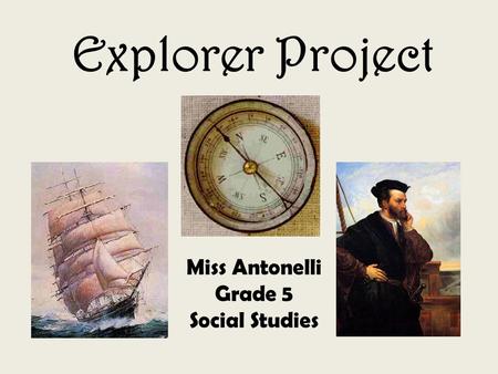 Explorer Project Miss Antonelli Grade 5 Social Studies.