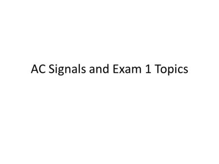 AC Signals and Exam 1 Topics. In-Class Activity 1 Given the following oscilloscope display, express this signal as.