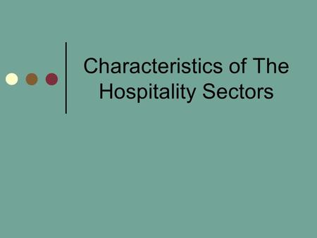Characteristics of The Hospitality Sectors. Lodging Provide overnight or longer-term services to guests Employs 18.5 million people in the US alone Generates.