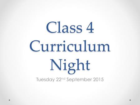 Class 4 Curriculum Night Tuesday 22 nd September 2015.