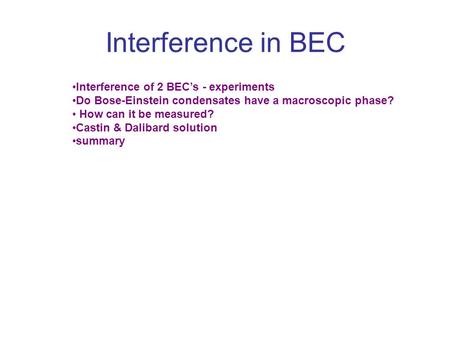 Interference in BEC Interference of 2 BEC’s - experiments Do Bose-Einstein condensates have a macroscopic phase? How can it be measured? Castin & Dalibard.