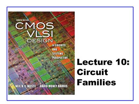 Lecture 10: Circuit Families. CMOS VLSI DesignCMOS VLSI Design 4th Ed. 10: Circuit Families2 Outline  Pseudo-nMOS Logic  Dynamic Logic  Pass Transistor.
