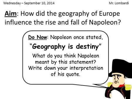 Aim: How did the geography of Europe influence the rise and fall of Napoleon? Do Now: Napoleon once stated, “Geography is destiny” What do you think Napoleon.