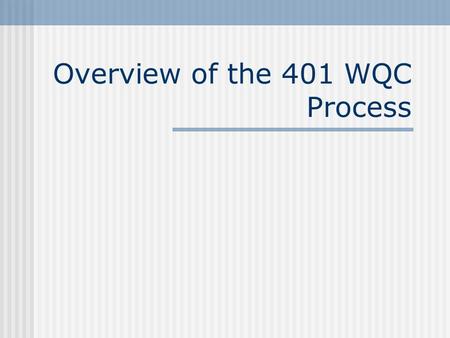 Overview of the 401 WQC Process. Main Topics Relationship between Clean Water Act Sections 404 and 401 State permitting processes Specifics of Kentucky’s.