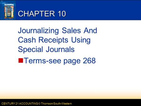 CENTURY 21 ACCOUNTING © Thomson/South-Western CHAPTER 10 Journalizing Sales And Cash Receipts Using Special Journals Terms-see page 268.