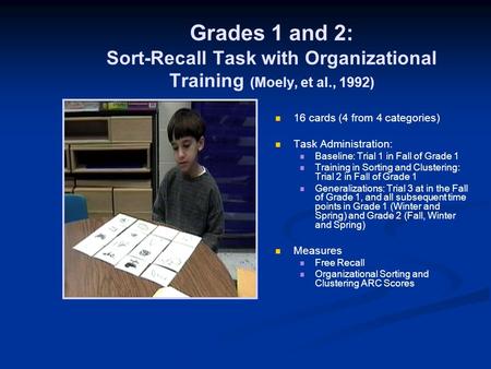 Grades 1 and 2: Sort-Recall Task with Organizational Training (Moely, et al., 1992) 16 cards (4 from 4 categories) Task Administration: Baseline: Trial.