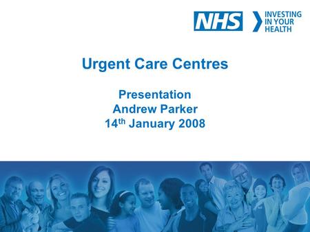 Urgent Care Centres Presentation Andrew Parker 14 th January 2008.