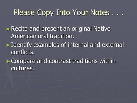 Please Copy Into Your Notes... ► Recite and present an original Native American oral tradition. ► Identify examples of internal and external conflicts.