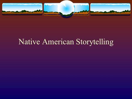 Native American Storytelling. What is storytelling?  Telling a story in the oral tradition (a story spoken aloud)  Passed from one generation to the.