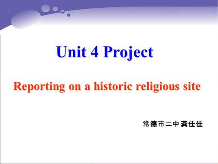 Unit 4 Project Reporting on a historic religious site 常德市二中 龚佳佳.