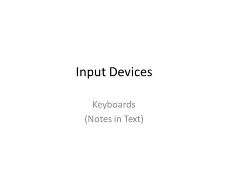 Input Devices Keyboards (Notes in Text). The keyboard is an important peripheral that is used as an input device of a computer and many other devices,