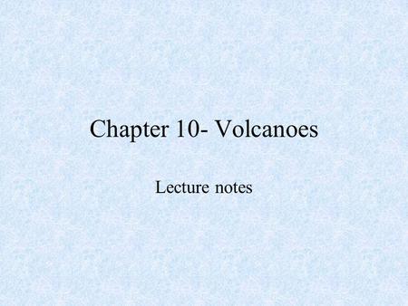 Chapter 10- Volcanoes Lecture notes. Broad, gently sloping sidesBroad, gently sloping sides Basaltic lavaBasaltic lava Small amounts of gases and silicaSmall.