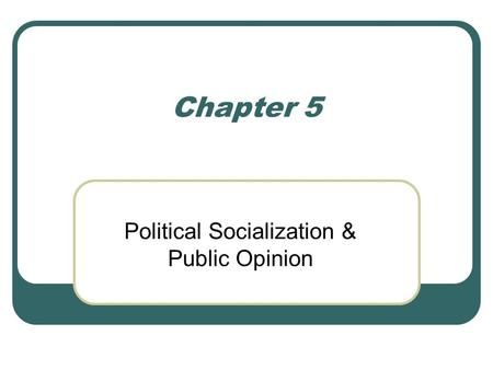 Political Socialization & Public Opinion