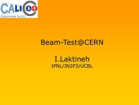I.Laktineh IPNL/IN2P3/UCBL. I.Laktineh-IPNL2 Aims Test a mini DHCAL with new generation embedded electronics readout in beam conditions.