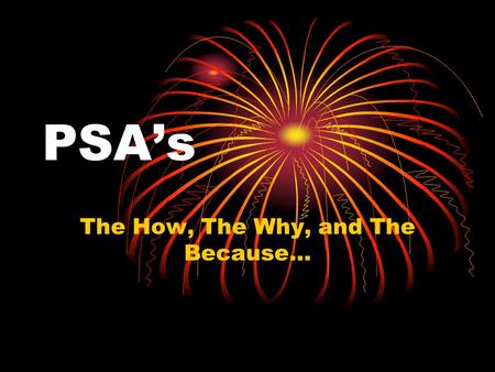 PSA’s The How, The Why, and The Because… Definition of PSA Public Service Announcement A Free Commercial for a non-profit organization Voluntarily aired.