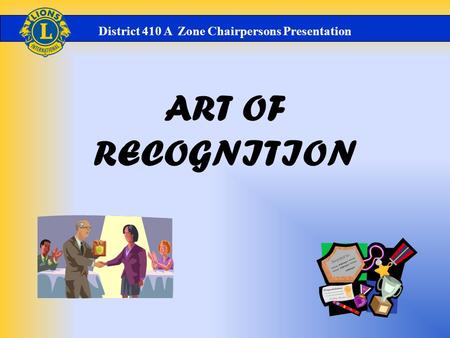 ART OF RECOGNITION District 410 A Zone Chairpersons Presentation.