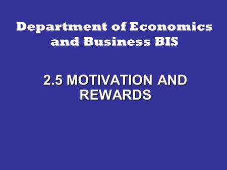 2.5 MOTIVATION AND REWARDS Department of Economics and Business BIS.