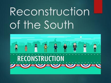 Reconstruction of the South. The Civil War 1861-1865  War between the North (Union) and South (Confederacy)  The South wanted:  To preserve their way.