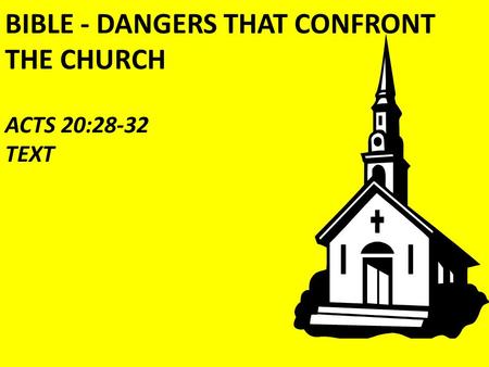 BIBLE - DANGERS THAT CONFRONT THE CHURCH ACTS 20:28-32 TEXT.