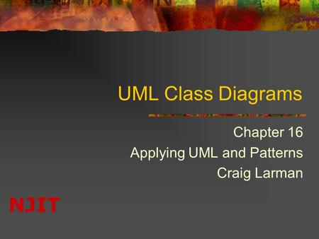 NJIT UML Class Diagrams Chapter 16 Applying UML and Patterns Craig Larman.