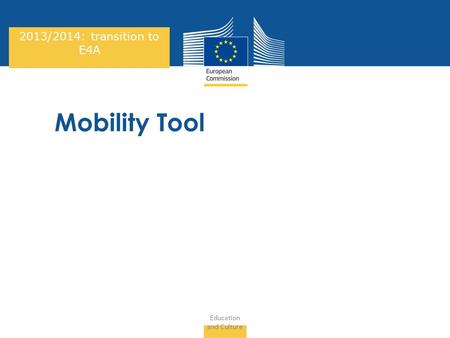 Date: in 12 pts Education and Culture … in other words Mobility Tool 2013/2014: transition to E4A.