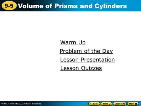 9-5 Volume of Prisms and Cylinders Warm Up Warm Up Lesson Presentation Lesson Presentation Problem of the Day Problem of the Day Lesson Quizzes Lesson.