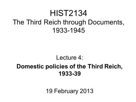 HIST2134 The Third Reich through Documents, 1933-1945 Lecture 4: Domestic policies of the Third Reich, 1933-39 19 February 2013.