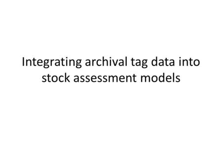 Integrating archival tag data into stock assessment models.