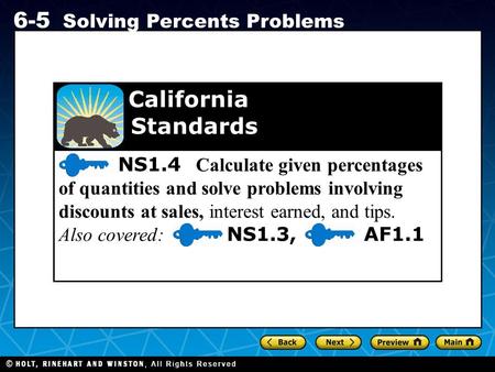 Holt CA Course 1 6-5 Solving Percents Problems NS1.4 Calculate given percentages of quantities and solve problems involving discounts at sales, interest.