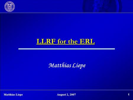 1Matthias LiepeAugust 2, 2007 LLRF for the ERL Matthias Liepe.