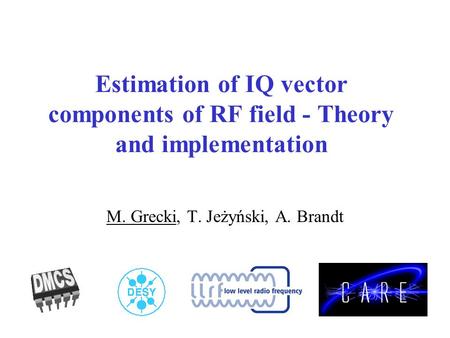 Estimation of IQ vector components of RF field - Theory and implementation M. Grecki, T. Jeżyński, A. Brandt.
