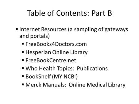 Table of Contents: Part B  Internet Resources (a sampling of gateways and portals)  FreeBooks4Doctors.com  Hesperian Online Library  FreeBookCentre.net.