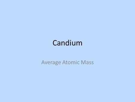 Candium Average Atomic Mass. Lesson Frame I can calculate a weighted average to determine average atomic mass By using candy as an isotope in a guided.