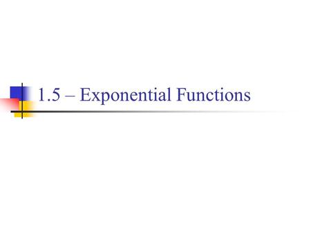 1.5 – Exponential Functions. Basic Definitions Exponential Function where a > 0 and a ≠ 1. With translations: