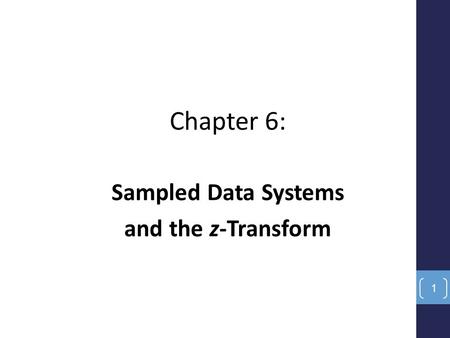 Chapter 6: Sampled Data Systems and the z-Transform 1.