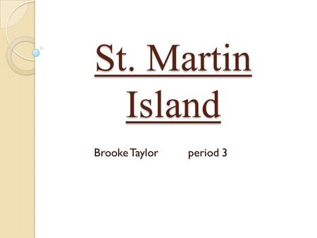 St. Martin Island Brooke Taylorperiod 3. Table of Contents Vacation Spot Climate How to get there Hotels Main Attractions Food & Dining What to Pack Closing.