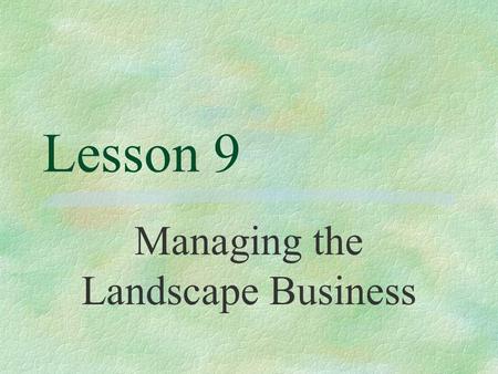 Lesson 9 Managing the Landscape Business. Next Generation Science/Common Core Standards Addressed! §HSS ‐ IC.B.7 Evaluate reports based on data. (HS ‐