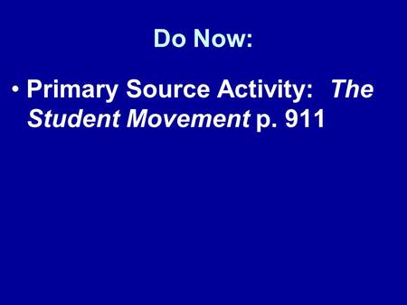 Do Now: Primary Source Activity: The Student Movement p. 911.