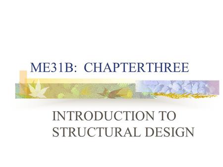 ME31B: CHAPTERTHREE INTRODUCTION TO STRUCTURAL DESIGN.