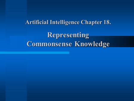 Artificial Intelligence Chapter 18. Representing Commonsense Knowledge.